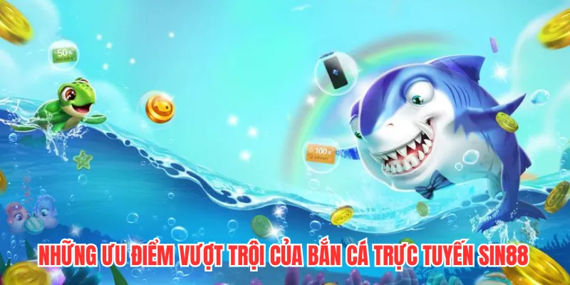 Những ưu điểm vượt trội của bắn cá online SIN88