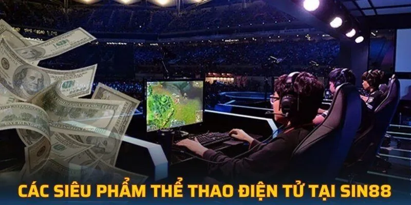 Các siêu phẩm thể thao điện tử tại SIN88