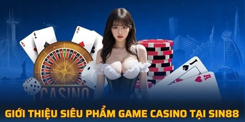 Giới thiệu siêu phẩm game casino tại SIN88