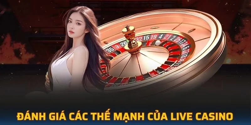 Đánh giá các thế mạnh của live casino