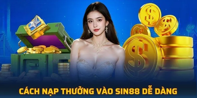 Cách nạp thưởng vào SIN88 dễ dàng 