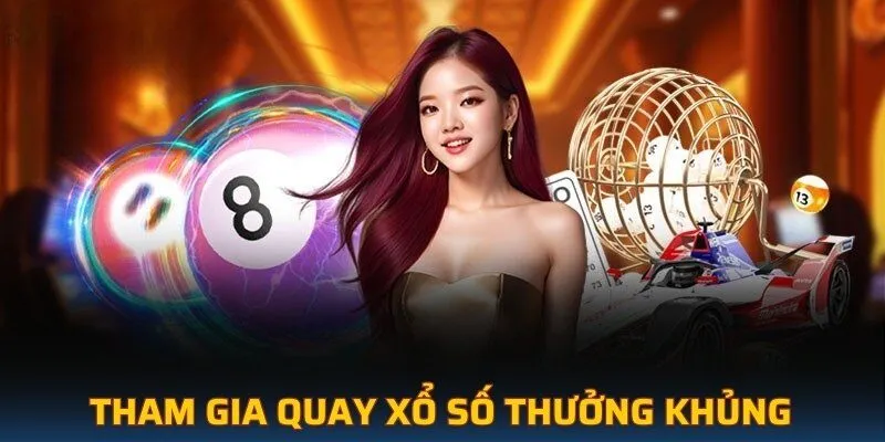 Tham gia quay xổ số thưởng khủng 